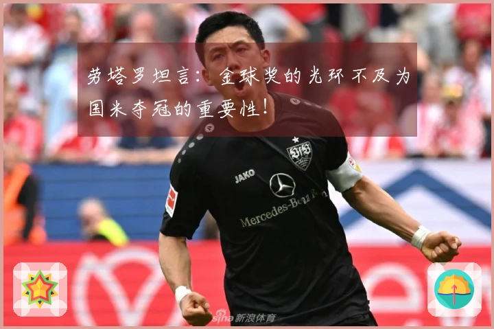 劳塔罗坦言:金球奖的光环不及为国米夺冠的重要性!