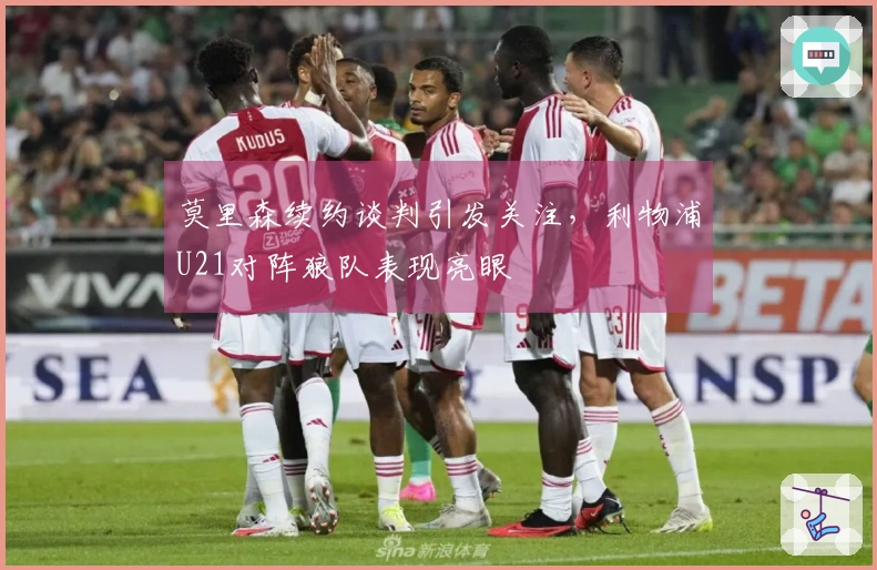 莫里森续约谈判引发关注，利物浦U21对阵狼队表现亮眼