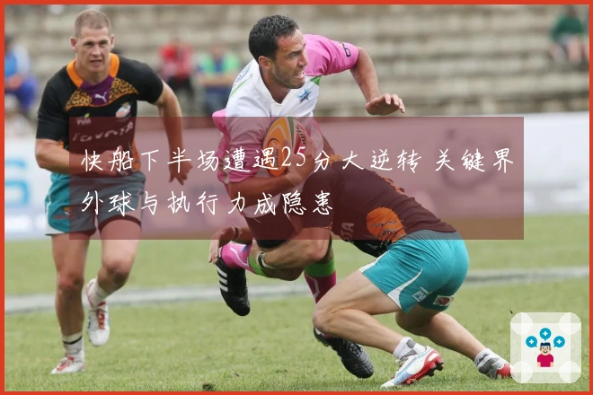 快船下半场遭遇25分大逆转 关键界外球与执行力成隐患