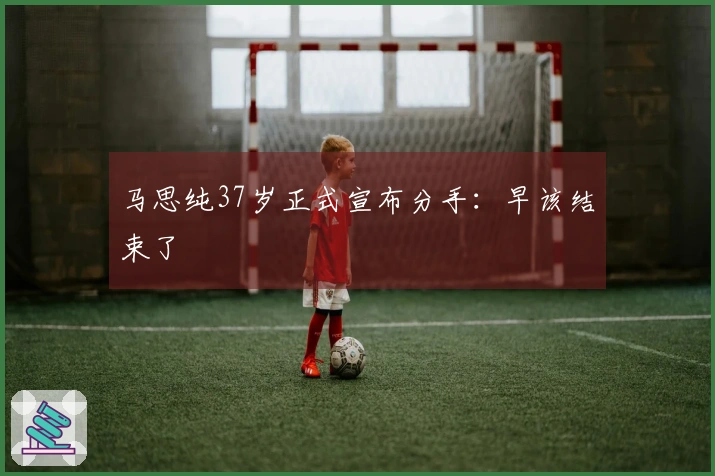 马思纯37岁正式宣布分手：早该结束了
